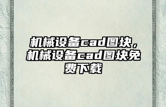 機(jī)械設(shè)備cad圖塊，機(jī)械設(shè)備cad圖塊免費(fèi)下載