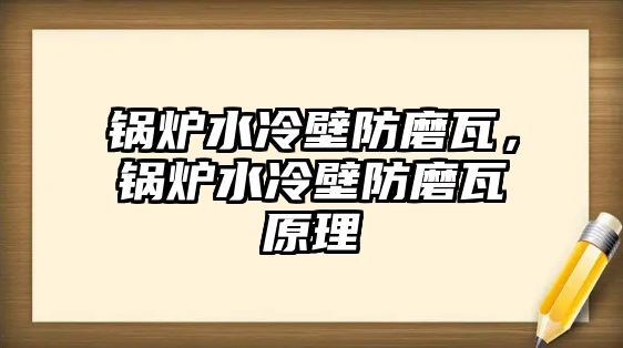 鍋爐水冷壁防磨瓦，鍋爐水冷壁防磨瓦原理
