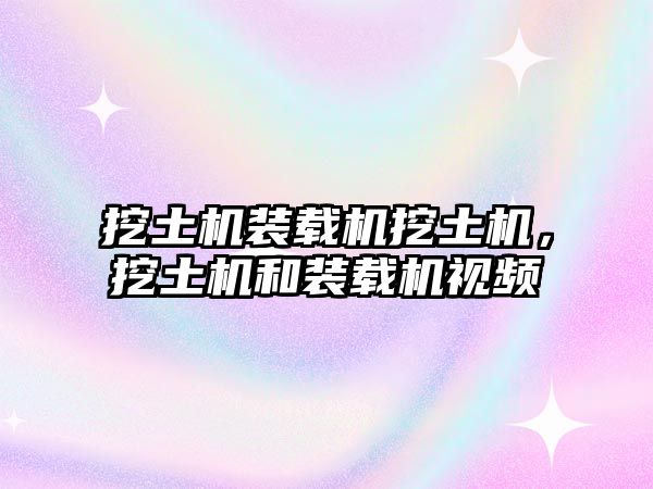 挖土機(jī)裝載機(jī)挖土機(jī)，挖土機(jī)和裝載機(jī)視頻