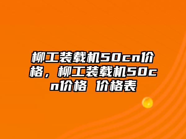 柳工裝載機(jī)50cn價(jià)格，柳工裝載機(jī)50cn價(jià)格 價(jià)格表