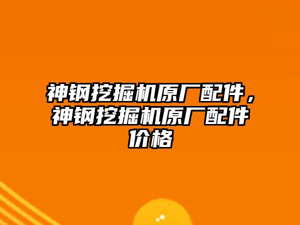 神鋼挖掘機(jī)原廠配件，神鋼挖掘機(jī)原廠配件價(jià)格