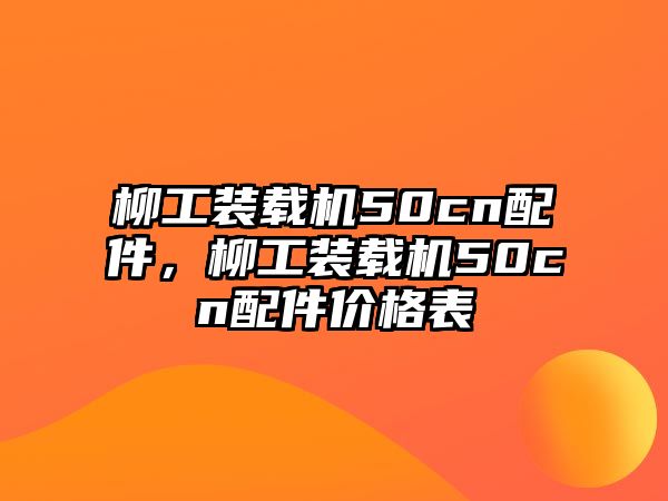 柳工裝載機(jī)50cn配件，柳工裝載機(jī)50cn配件價格表