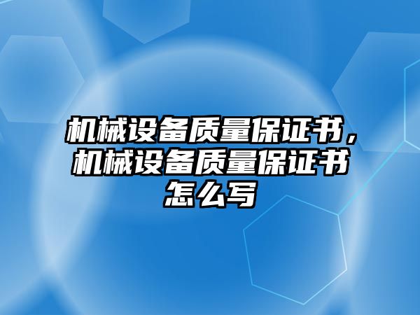 機(jī)械設(shè)備質(zhì)量保證書(shū)，機(jī)械設(shè)備質(zhì)量保證書(shū)怎么寫(xiě)