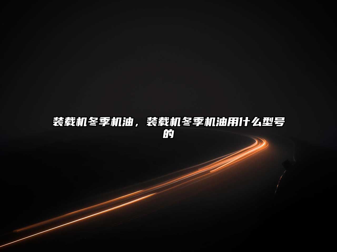 裝載機冬季機油，裝載機冬季機油用什么型號的