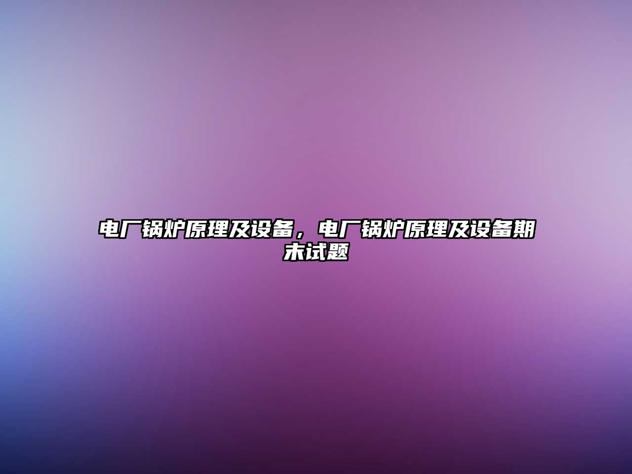 電廠鍋爐原理及設(shè)備，電廠鍋爐原理及設(shè)備期末試題