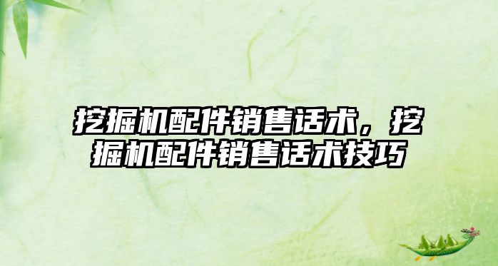 挖掘機(jī)配件銷售話術(shù)，挖掘機(jī)配件銷售話術(shù)技巧