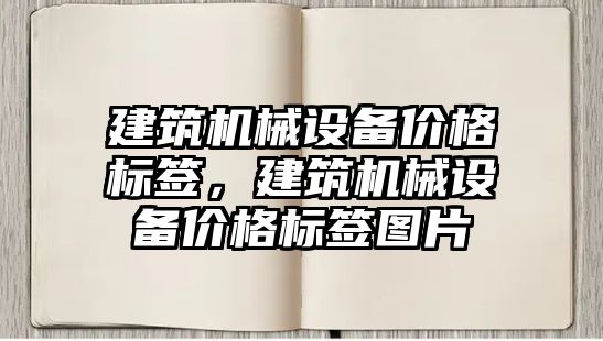 建筑機(jī)械設(shè)備價(jià)格標(biāo)簽，建筑機(jī)械設(shè)備價(jià)格標(biāo)簽圖片