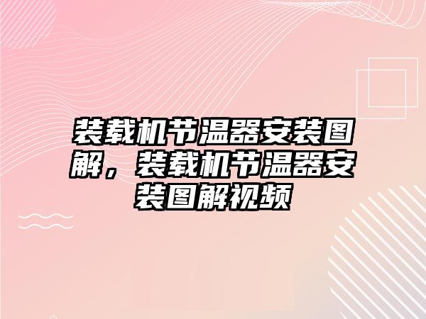 裝載機(jī)節(jié)溫器安裝圖解，裝載機(jī)節(jié)溫器安裝圖解視頻