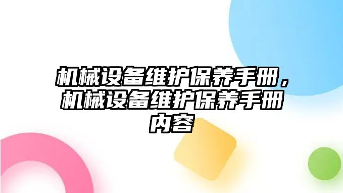 機(jī)械設(shè)備維護(hù)保養(yǎng)手冊(cè)，機(jī)械設(shè)備維護(hù)保養(yǎng)手冊(cè)內(nèi)容