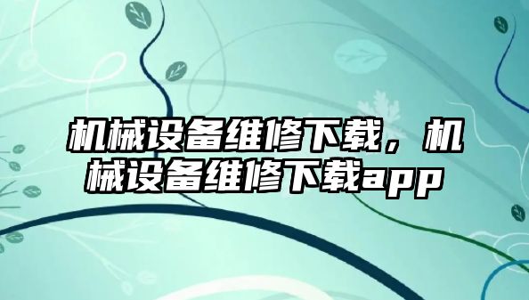 機(jī)械設(shè)備維修下載，機(jī)械設(shè)備維修下載app