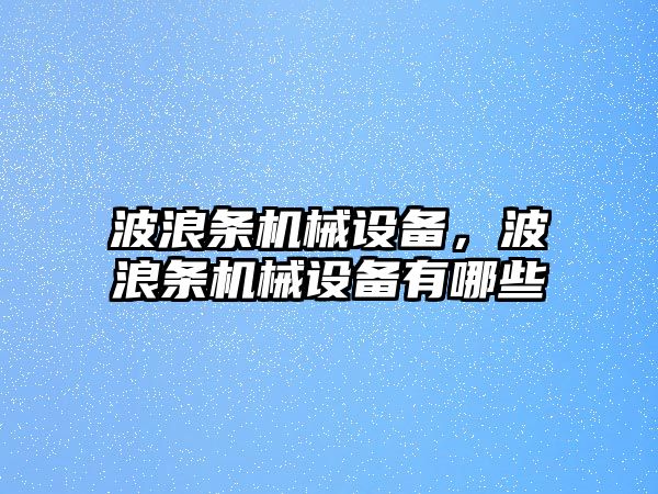 波浪條機(jī)械設(shè)備，波浪條機(jī)械設(shè)備有哪些
