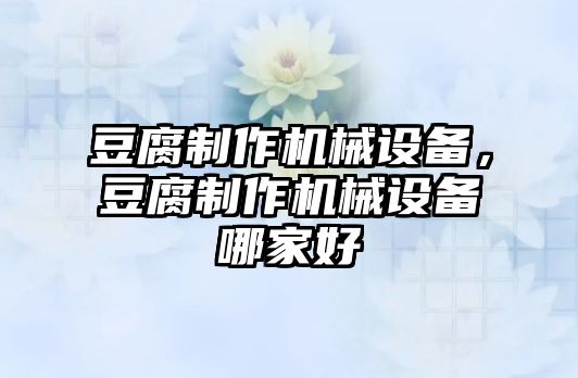 豆腐制作機械設備，豆腐制作機械設備哪家好