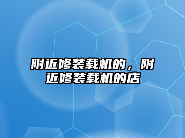 附近修裝載機(jī)的，附近修裝載機(jī)的店