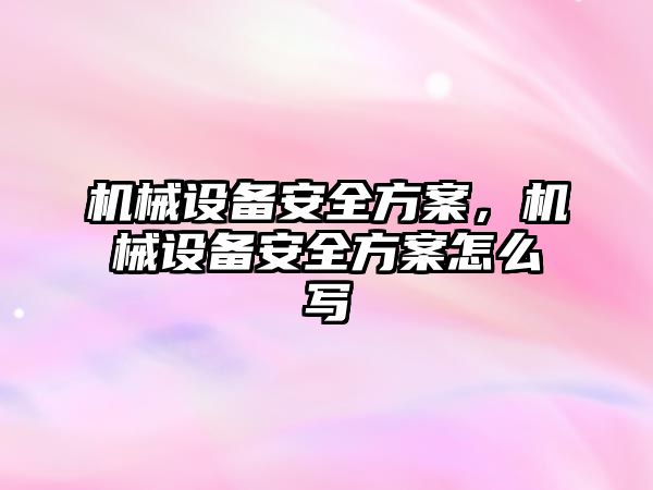 機械設備安全方案，機械設備安全方案怎么寫