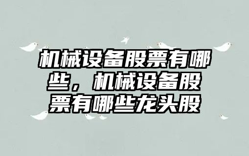 機(jī)械設(shè)備股票有哪些，機(jī)械設(shè)備股票有哪些龍頭股