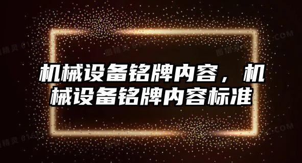 機(jī)械設(shè)備銘牌內(nèi)容，機(jī)械設(shè)備銘牌內(nèi)容標(biāo)準(zhǔn)