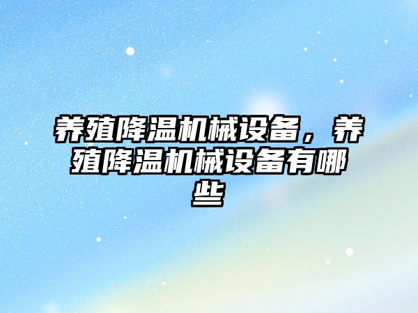 養(yǎng)殖降溫機(jī)械設(shè)備，養(yǎng)殖降溫機(jī)械設(shè)備有哪些