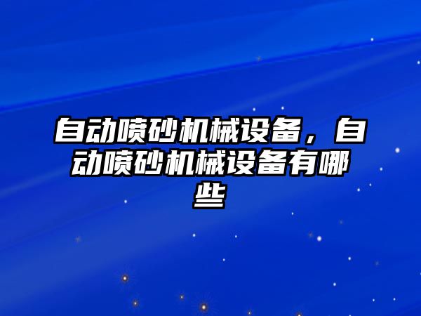 自動噴砂機械設備，自動噴砂機械設備有哪些