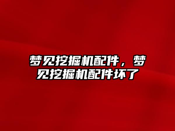 夢(mèng)見挖掘機(jī)配件，夢(mèng)見挖掘機(jī)配件壞了