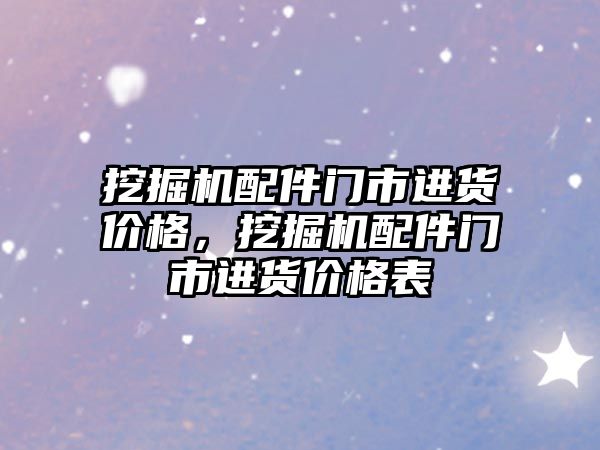 挖掘機配件門市進貨價格，挖掘機配件門市進貨價格表