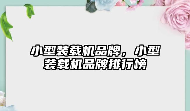 小型裝載機品牌，小型裝載機品牌排行榜