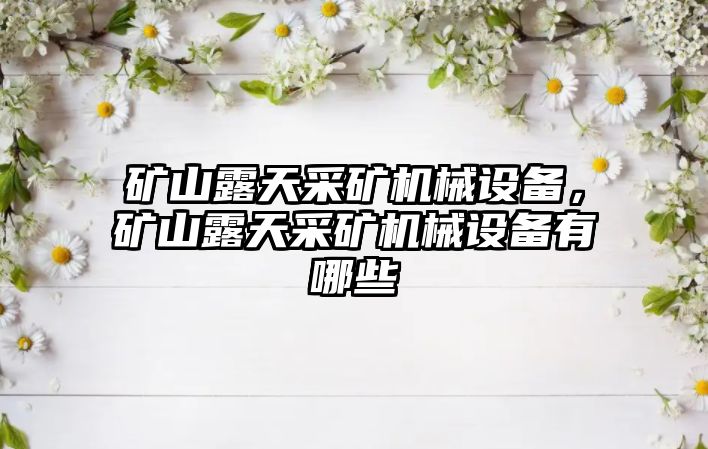 礦山露天采礦機(jī)械設(shè)備，礦山露天采礦機(jī)械設(shè)備有哪些