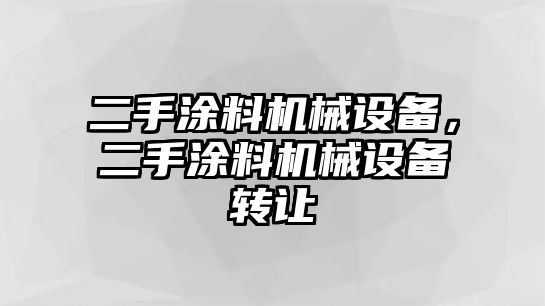 二手涂料機(jī)械設(shè)備，二手涂料機(jī)械設(shè)備轉(zhuǎn)讓