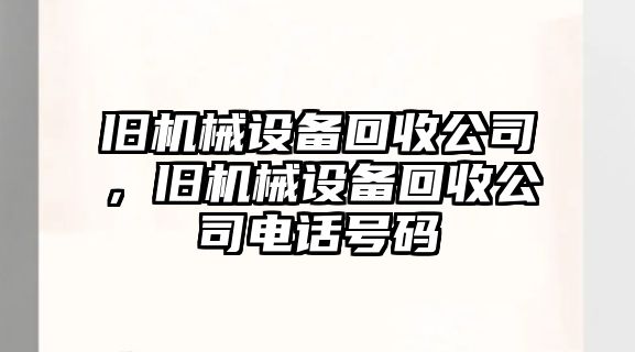 舊機(jī)械設(shè)備回收公司，舊機(jī)械設(shè)備回收公司電話號(hào)碼