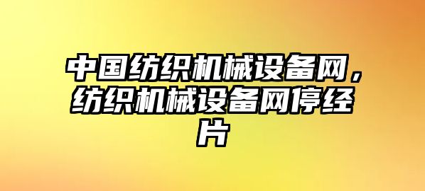 中國紡織機械設(shè)備網(wǎng)，紡織機械設(shè)備網(wǎng)停經(jīng)片