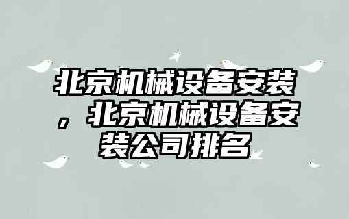 北京機(jī)械設(shè)備安裝，北京機(jī)械設(shè)備安裝公司排名