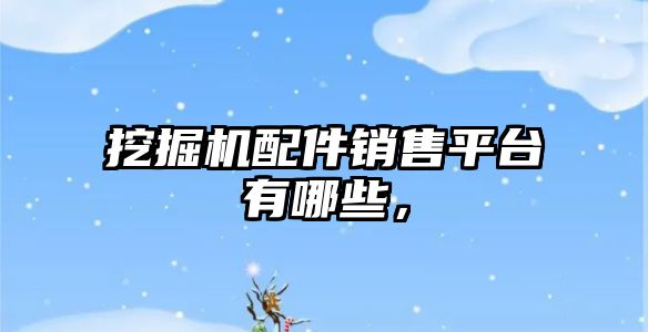 挖掘機配件銷售平臺有哪些，