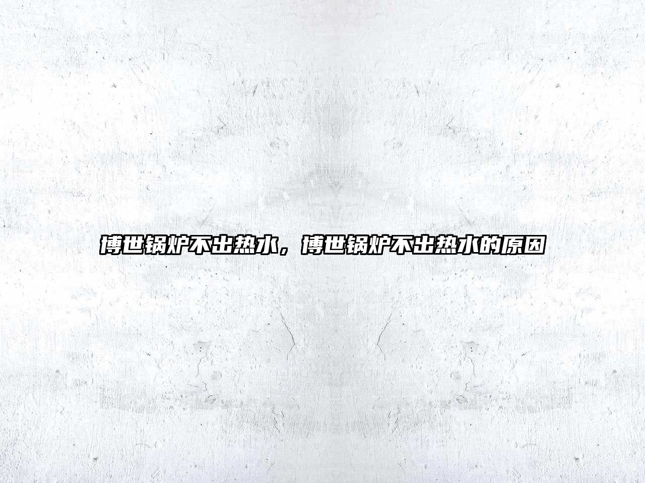 博世鍋爐不出熱水，博世鍋爐不出熱水的原因