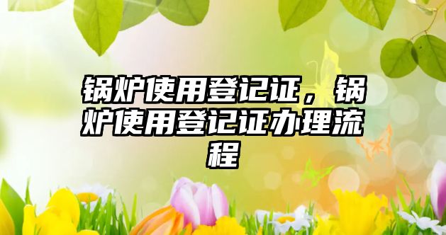 鍋爐使用登記證，鍋爐使用登記證辦理流程