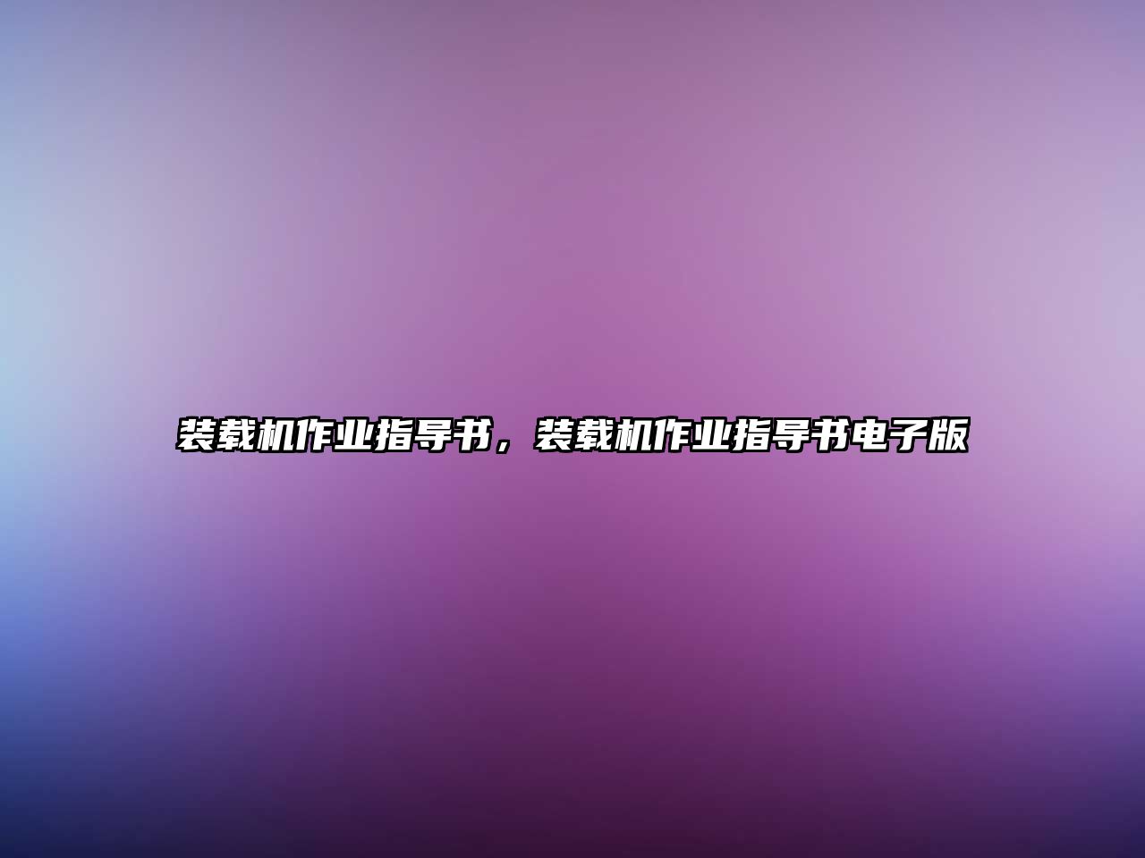 裝載機(jī)作業(yè)指導(dǎo)書，裝載機(jī)作業(yè)指導(dǎo)書電子版