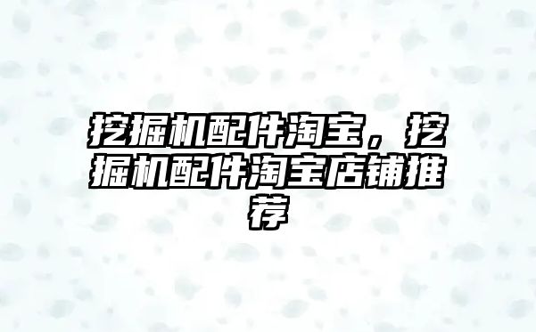 挖掘機(jī)配件淘寶，挖掘機(jī)配件淘寶店鋪推薦