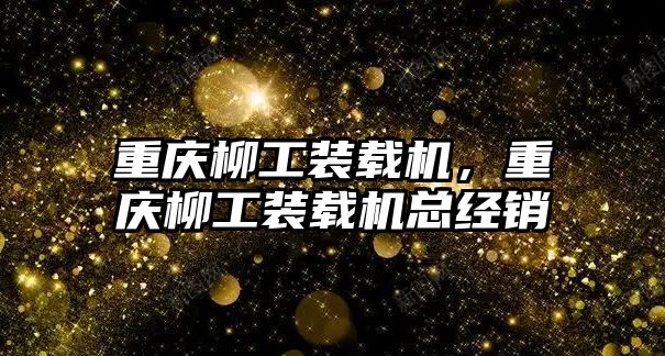 重慶柳工裝載機，重慶柳工裝載機總經(jīng)銷