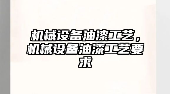 機械設備油漆工藝，機械設備油漆工藝要求