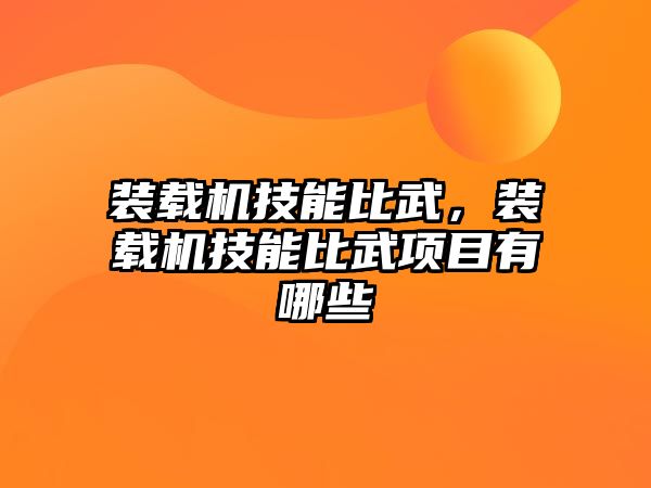 裝載機技能比武，裝載機技能比武項目有哪些