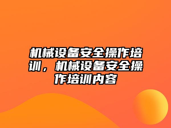 機械設備安全操作培訓，機械設備安全操作培訓內(nèi)容