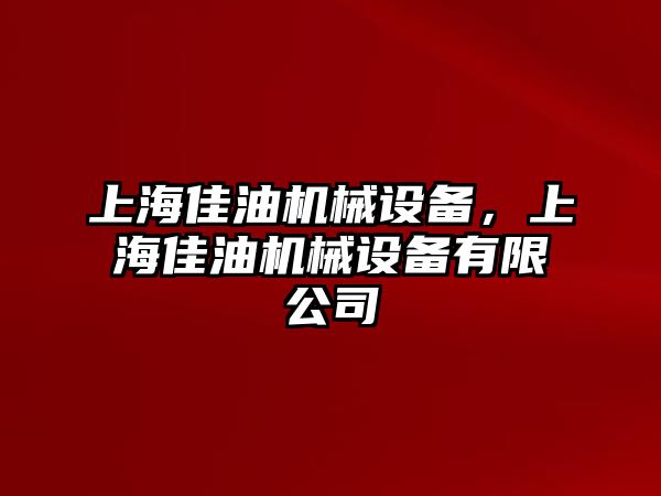 上海佳油機械設(shè)備，上海佳油機械設(shè)備有限公司