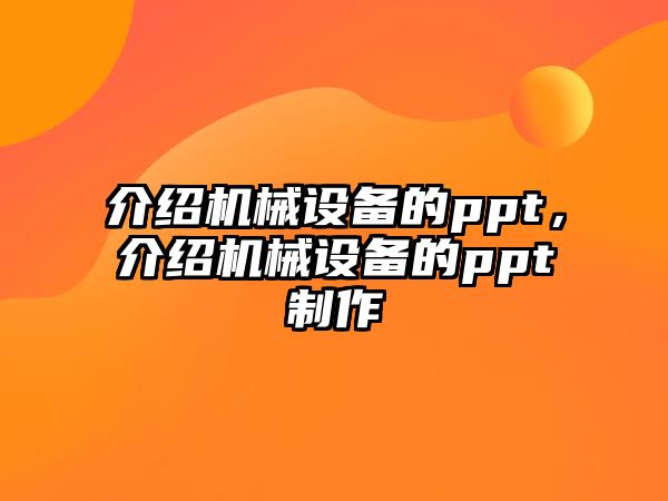 介紹機械設(shè)備的ppt，介紹機械設(shè)備的ppt制作