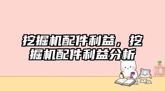 挖掘機(jī)配件利益，挖掘機(jī)配件利益分析