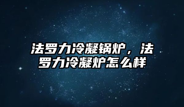 法羅力冷凝鍋爐，法羅力冷凝爐怎么樣