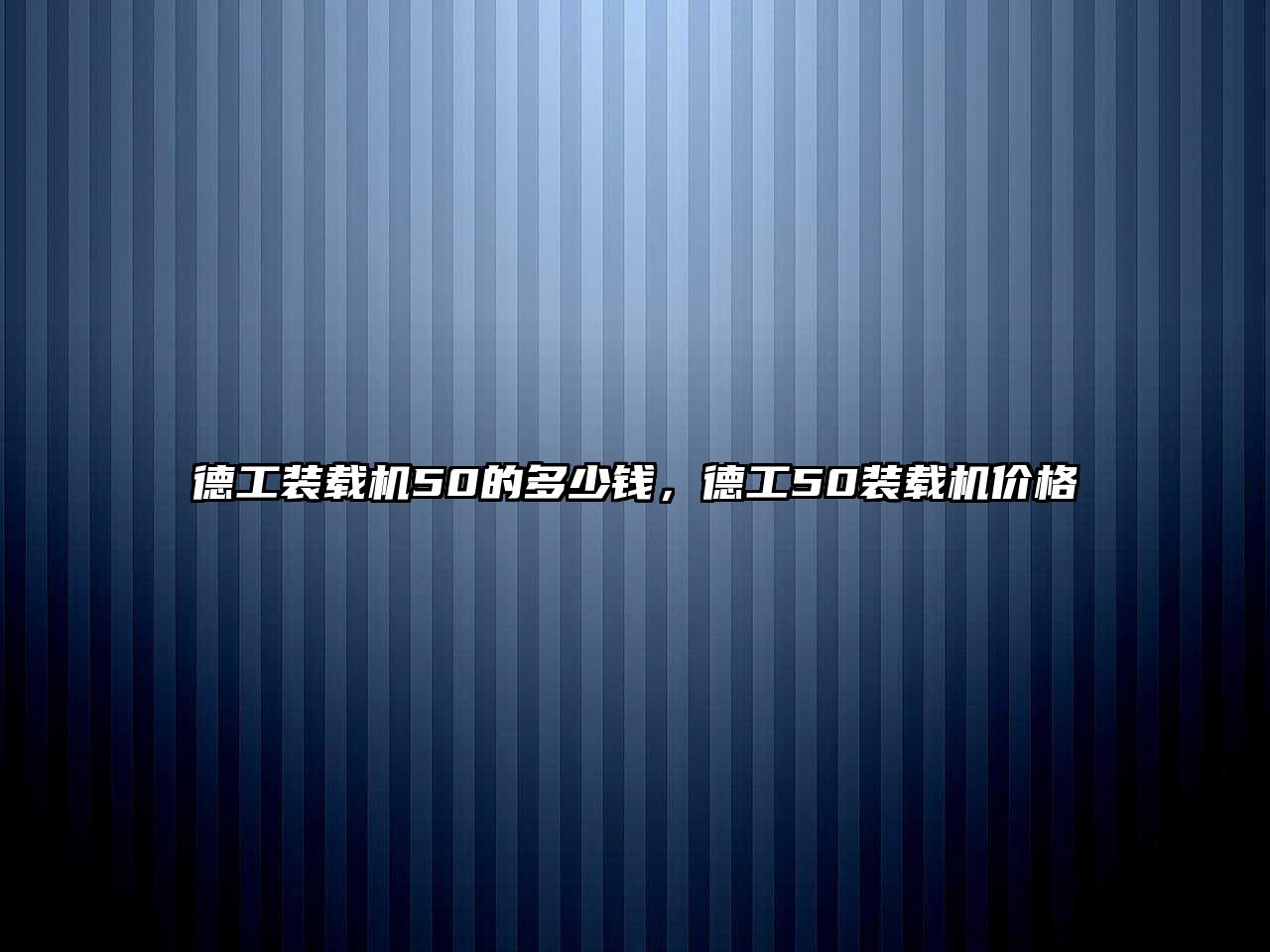 德工裝載機50的多少錢，德工50裝載機價格