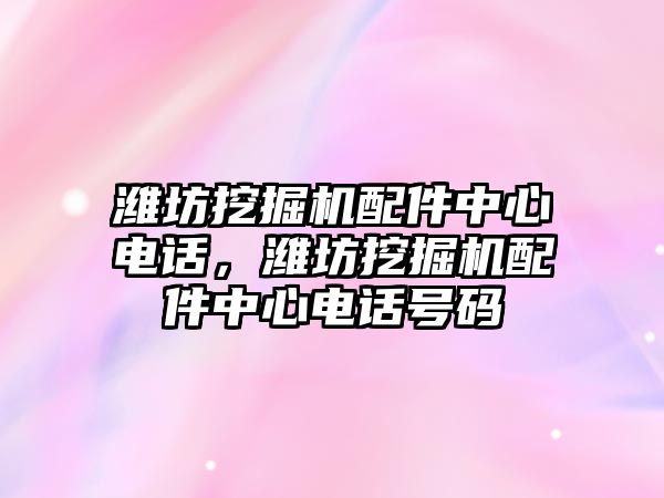 濰坊挖掘機(jī)配件中心電話，濰坊挖掘機(jī)配件中心電話號(hào)碼