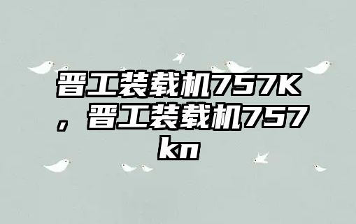 晉工裝載機(jī)757K，晉工裝載機(jī)757kn