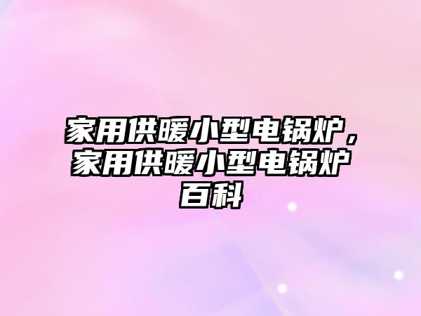 家用供暖小型電鍋爐，家用供暖小型電鍋爐百科