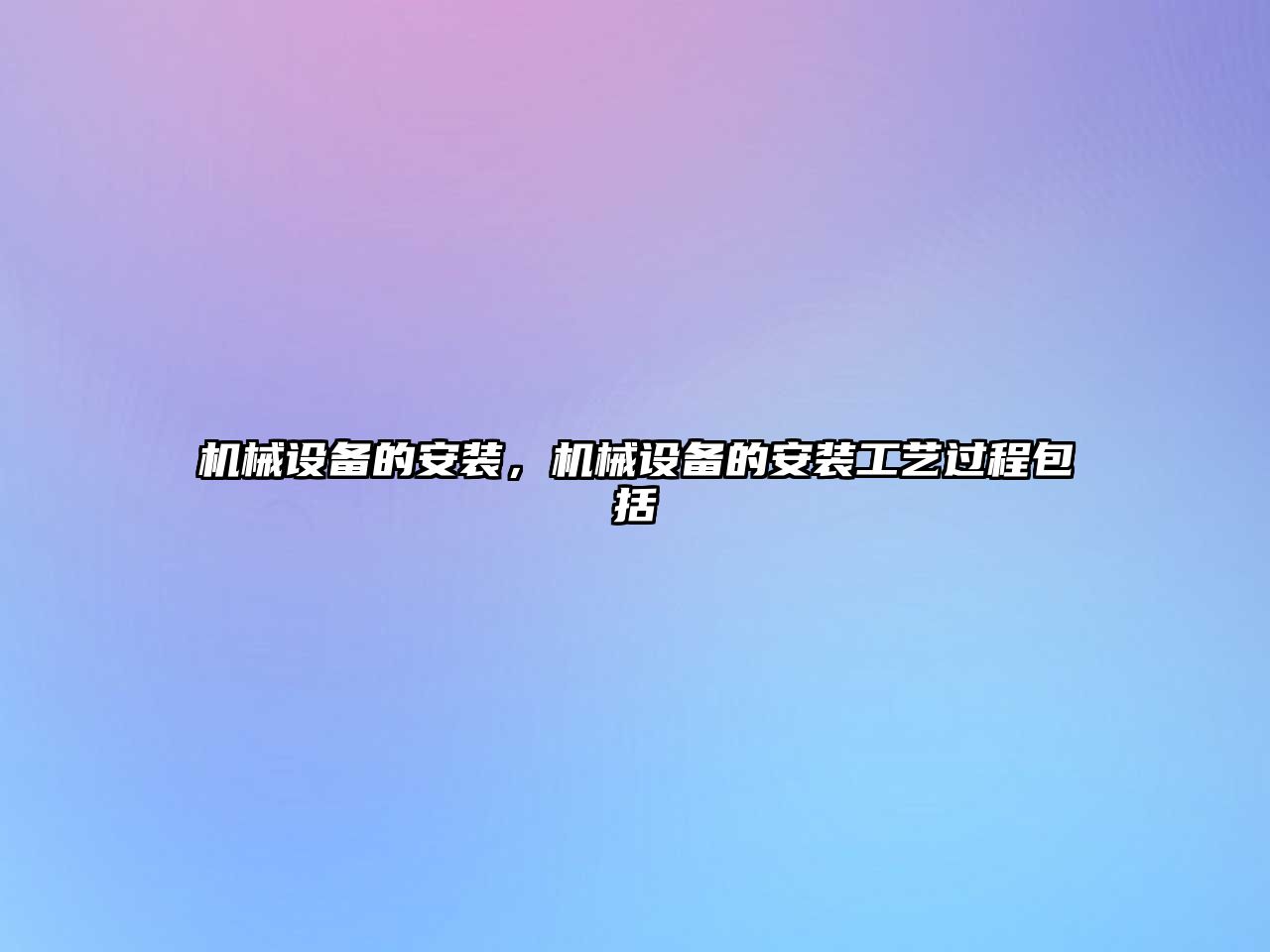 機(jī)械設(shè)備的安裝，機(jī)械設(shè)備的安裝工藝過程包括