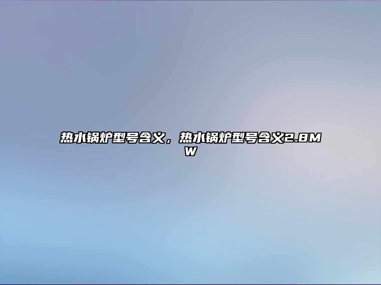 熱水鍋爐型號(hào)含義，熱水鍋爐型號(hào)含義2.8MW