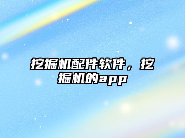 挖掘機(jī)配件軟件，挖掘機(jī)的app